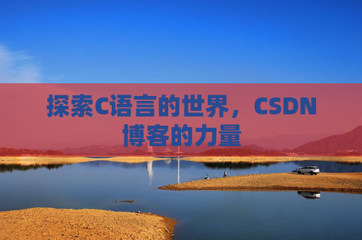 探索C语言的世界，CSDN博客的力量